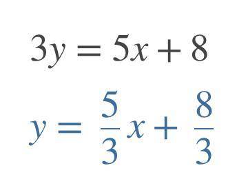 3y = 5x+8
Simplify it in y = mx + b
Form