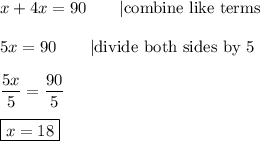 x+4x=90\qquad|\text{combine like terms}\\\\5x=90\qquad|\text{divide both sides by 5}\\\\\dfrac{5x}{5}=\dfrac{90}{5}\\\\\boxed{x=18}
