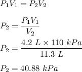 P_1V_1=P_2V_2\\\\P_2=\dfrac{P_1V_1}{V_2}\\\\P_2=\dfrac{4.2\ L\times 110\ kPa}{11.3\ L}\\\\P_2=40.88\ kPa