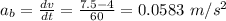 a_b = \frac{dv}{dt}  = \frac{7.5 - 4}{60}  = 0.0583 \ m/s^2