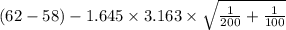 {(62-58) -1.645\times {3.163 \times \sqrt{\frac{1}{200}+\frac{1}{100}  } }
