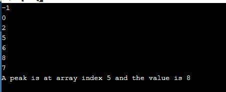 Write a program to find a peak in an array of ints. Suppose the array is {-1, 0, 2, 5, 6, 8, 7}. The