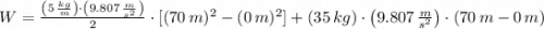 W = \frac{\left(5\,\frac{kg}{m} \right)\cdot \left(9.807\,\frac{m}{s^{2}} \right)}{2}\cdot [(70\,m)^{2}-(0\,m)^{2}]+(35\,kg)\cdot \left(9.807\,\frac{m}{s^{2}} \right)\cdot (70\,m-0\,m)