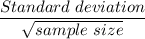 \dfrac{Standard  \ deviation}{\sqrt{sample  \ size}}