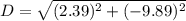 D = \sqrt{(2.39)^2+(-9.89)^2}
