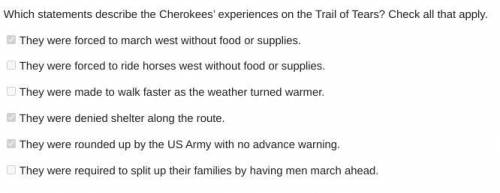 Which statements describe the Cherokees' experiences on the Trail of Tears? Check all that apply.

T