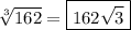 \sqrt[3]{162} = \boxed{162 \sqrt{3} }