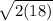 \sqrt{2(18)}