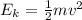 E_k= \frac{1}{2}mv^2 