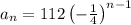 a_n=112\left(-\frac{1}{4}\right)^{n-1}