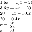 3.6x=4(x-5)\\3.6x=4x-20\\20=4x-3.6x\\20=0.4x\\x=\frac{20}{0.4}\\ x=50