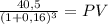 \frac{40,5}{(1 + 0,16)^{3} } = PV