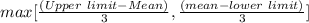 max[\frac{(Upper \ limit - Mean)}{3} , \frac{(mean-lower \ limit)}{3} ]