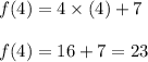 f(4) = 4 \times (4) + 7 \\  \\ f(4) = 16 + 7 = 23 \\
