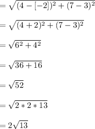 =\sqrt{(4-[-2])^{2}+(7-3)^{2}}\\\\=\sqrt{(4+2)^{2}+(7-3)^{2}}\\\\=\sqrt{6^{2}+4^{2}}\\\\=\sqrt{36+16}\\\\=\sqrt{52}\\\\=\sqrt{2*2*13}\\\\=2\sqrt{13}