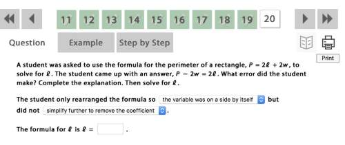 Astudent was asked to use the formula for the perimeter of a rectangle, p = 2ℓ + 2w, to solve for ℓ.