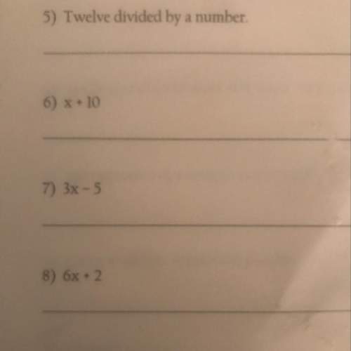 5) twelve divided by a number. 6) x +10 7) 3x-5 8) 6x + 2