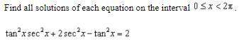 Find all solutions of each equation on the interval 0 ≤ x &lt; 2π.tan^2 x sec^2 x