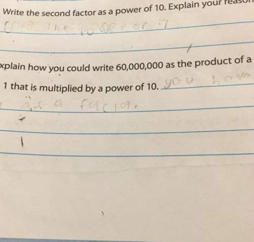 Ineed on d &amp; e. it says on d, write the second factor as a power of 10. explain your reasoning
