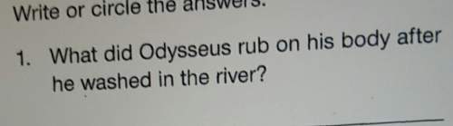 Write or circ1. what did odysseus rub on his body afterhe washed in the river? the