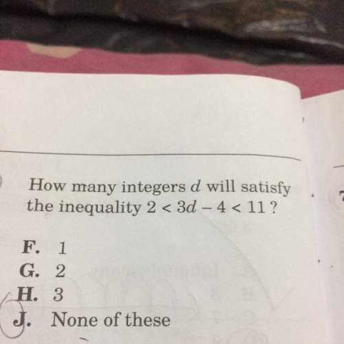 How many integers d will satisfy the inequality 2&lt; 3d-4&lt; 11