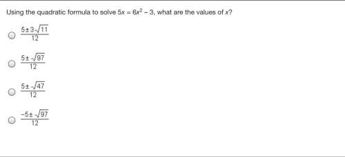 Using the quadratic formula to solve 5x = 6x2 – 3, what are the values of x?