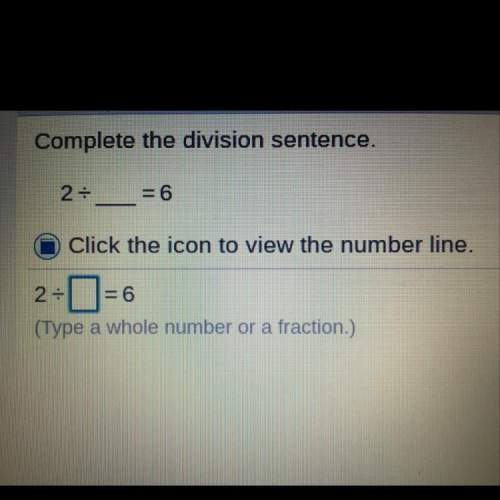 Complete the division sentence. 2 = 6 click the icon to view the number line.