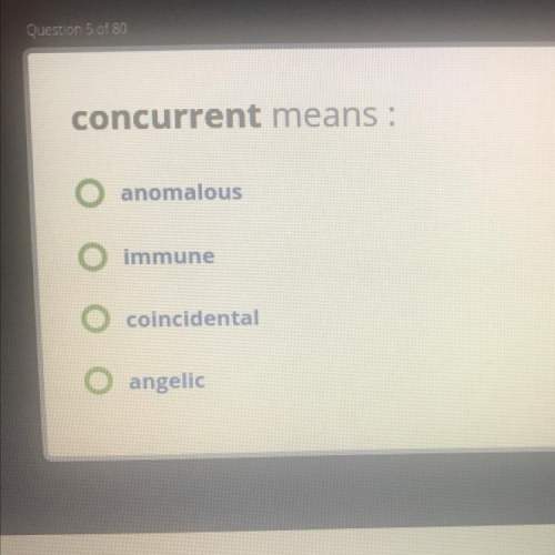 Concurrent means :  a. anomalous b. immune c. coincidental d.angelic