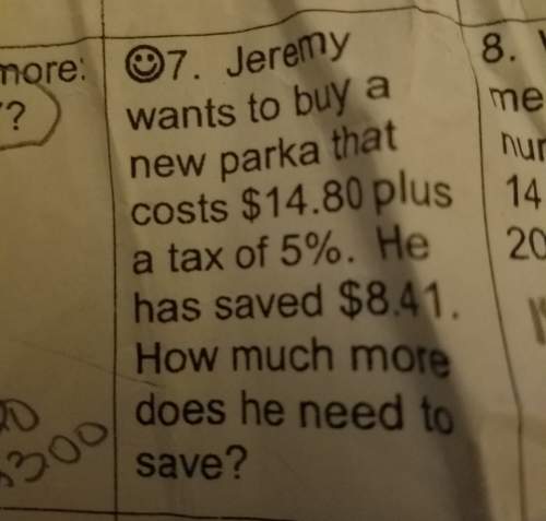 Jeremy wants to buy a new parka that cost $ 14.80 plus play tax of 5% he has saved $8.41. how much m