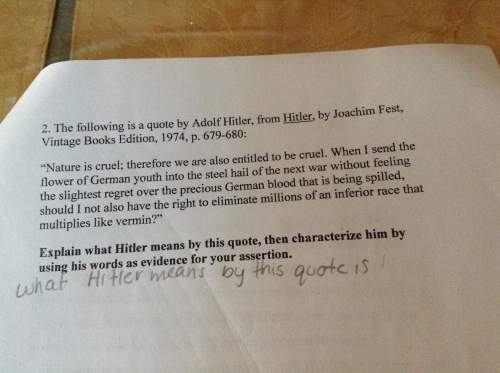 Explain what hitler mean by this quote then characterize him by using his words as evidence for your