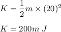 K=\dfrac{1}{2}m\times (20)^2\\\\K=200m\ J