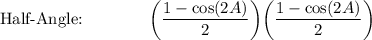 \text{Half-Angle:}\qquad \qquad \bigg(\dfrac{1-\cos (2A)}{2}\bigg)\bigg(\dfrac{1-\cos (2A)}{2}\bigg)