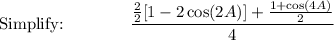 \text{Simplify:}\qquad \qquad \dfrac{\frac{2}{2}[1-2\cos (2A)]+\frac{1+\cos (4A)}{2}}{4}