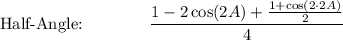 \text{Half-Angle:}\qquad \qquad \dfrac{1-2\cos (2A)+\frac{1+\cos (2\cdot 2A)}{2}}{4}