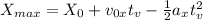 X_{max} = X_{0} + v_{0x}t_{v} - \frac{1}{2}a_{x}t_{v}^{2}