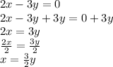 2x-3y=0\\2x-3y+3y=0+3y\\2x=3y\\\frac{2x}{2}=\frac{3y}{2}  \\x=\frac{3}{2}y \\