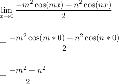 \displaystyle \lim_{x\to0} \frac{-m^2\cos(mx)+n^2\cos(nx)}{2}\\\\\\=\frac{-m^2\cos(m*0)+n^2\cos(n*0)}{2}\\\\\\= \frac{-m^2+n^2}{2}\\\\\\
