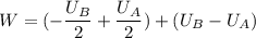 W=(-\dfrac{U_{B}}{2}+\dfrac{U_{A}}{2})+(U_{B}-U_{A})