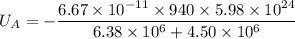 U_{A}=-\dfrac{6.67\times10^{-11}\times940\times5.98\times10^{24}}{6.38\times10^{6}+4.50\times10^{6}}
