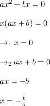 ax^2+bx=0\\\\x(ax+b)=0\\\\\rightarrow_1 x=0\\\\\rightarrow_2 ax+b=0\\\\ax=-b\\\\x=-\frac{b}{a}