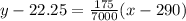 y - 22.25 = \frac{175}{7000}(x - 290)