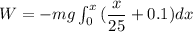 W=-mg\int_{0}^{x}{(\dfrac{x}{25}+0.1)dx}