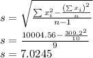 s=\sqrt{\frac{\sum x^{2}_{i}-\frac{\left ( \sum x_{i} \right )^{2}}{n}}{n-1}}\\s=\frac{10004.56-\frac{309.2^{2}}{10}}{9}\\s=7.0245