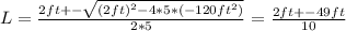 L = \frac{2ft +- \sqrt{(2ft)^2 - 4*5*(-120ft^2)} }{2*5}  = \frac{2ft +- 49ft}{10}