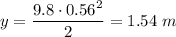 \displaystyle y=\frac{9.8\cdot 0.56^2}{2} = 1.54\ m