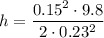 \displaystyle h=\frac{0.15^2\cdot 9.8}{2\cdot 0.23^2}