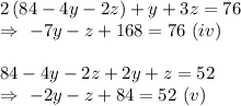 2\left(84-4y-2z\right)+y+3z=76\\\Rightarrow\ -7y-z+168=76\ (iv)\\\\ 84-4y-2z+2y+z=52\\\Rightarrow\ -2y-z+84=52 \ (v)