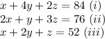 x+4y+2z=84\ (i)\\ 2x+y+3z=76\ (ii)\\ x+2y+z=52\ (iii)