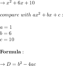 \to x^2+6x+10 \\\\compare \ with \ ax^2+bx+c: \\\\a= 1\\b= 6\\c=10\\\\\bold{Formula:}\\\\\to D= b^2-4ac\\\\