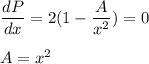 \dfrac{dP}{dx}=2( 1 - \dfrac{A}{x^2})=0\\\\A = x^2